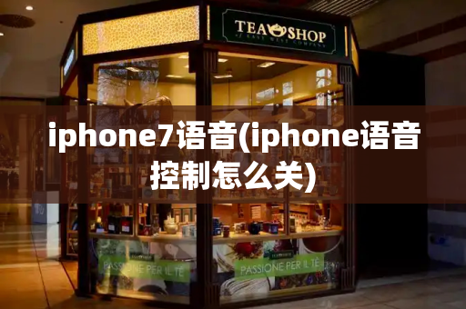 iphone7语音(iphone语音控制怎么关)