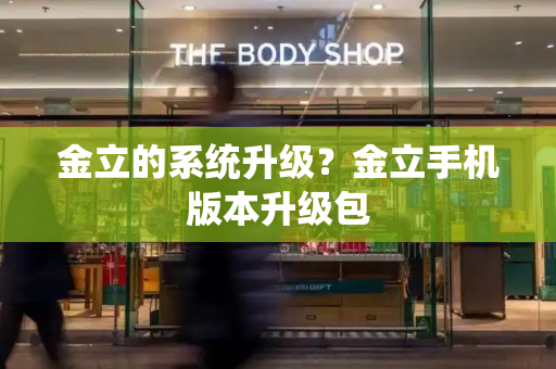 金立的系统升级？金立手机版本升级包
