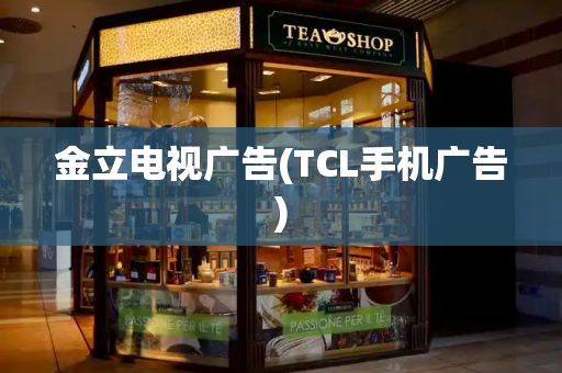 金立电视广告(TCL手机广告)