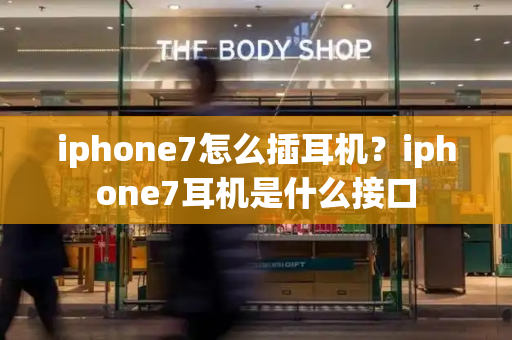 iphone7怎么插耳机？iphone7耳机是什么接口