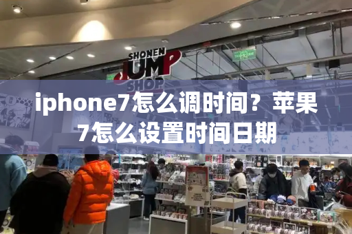 iphone7怎么调时间？苹果7怎么设置时间日期-第1张图片-星选测评