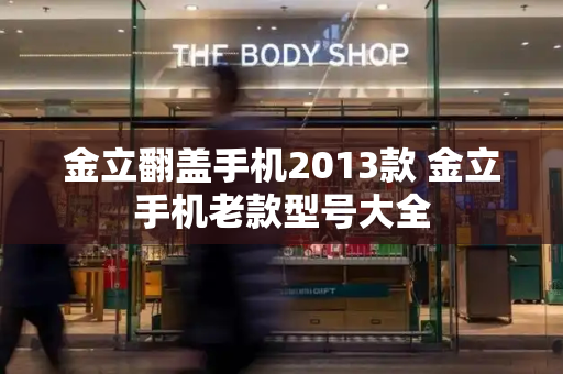 金立翻盖手机2013款 金立手机老款型号大全-第1张图片-星选测评