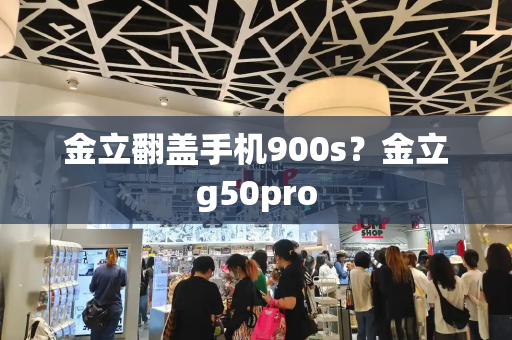 金立翻盖手机900s？金立g50pro-第1张图片-星选测评