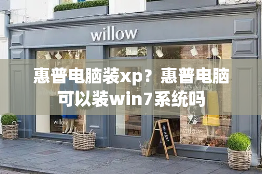 惠普电脑装xp？惠普电脑可以装win7系统吗