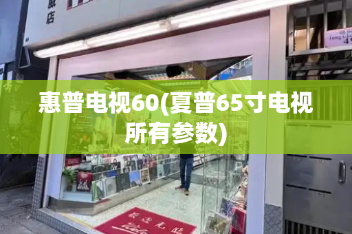 惠普电视60(夏普65寸电视所有参数)-第1张图片-星选测评