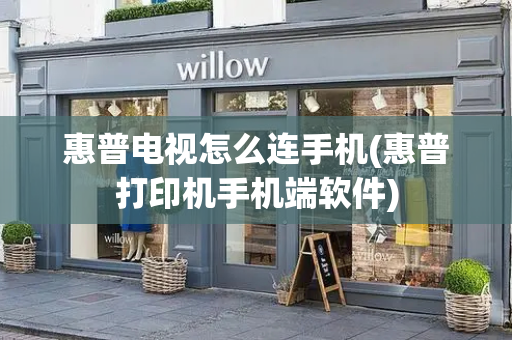 惠普电视怎么连手机(惠普打印机手机端软件)-第1张图片-星选测评