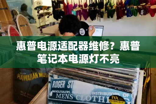 惠普电源适配器维修？惠普笔记本电源灯不亮
