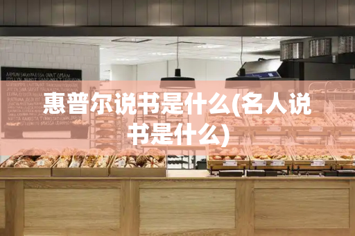 惠普尔说书是什么(名人说书是什么)