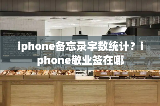 iphone备忘录字数统计？iphone敬业签在哪
