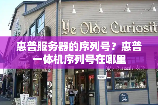 惠普服务器的序列号？惠普一体机序列号在哪里