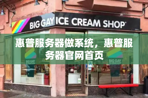 惠普服务器做系统，惠普服务器官网首页-第1张图片-星选测评