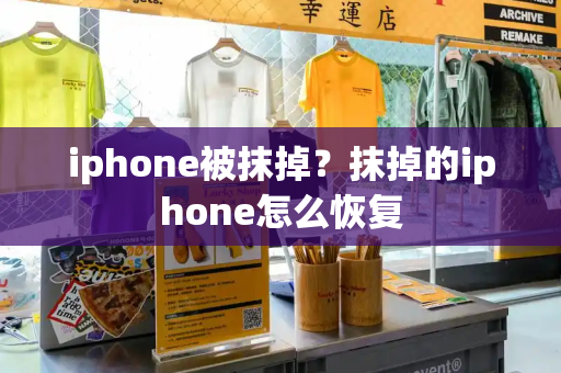 iphone被抹掉？抹掉的iphone怎么恢复