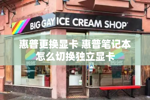 惠普更换显卡 惠普笔记本怎么切换独立显卡