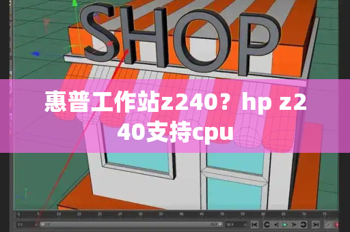 惠普工作站z240？hp z240支持cpu