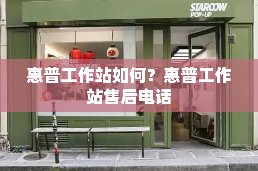 惠普工作站如何？惠普工作站售后电话-第1张图片-星选测评