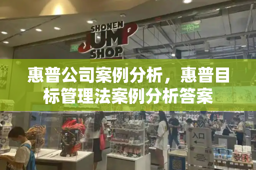 惠普公司案例分析，惠普目标管理法案例分析答案