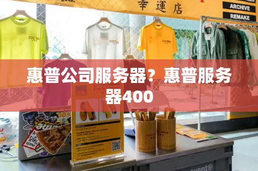 惠普公司服务器？惠普服务器400