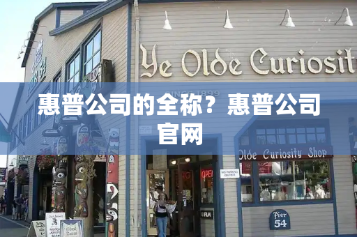 惠普公司的全称？惠普公司官网