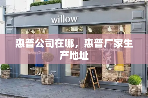 惠普公司在哪，惠普厂家生产地址
