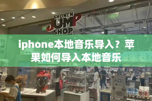 iphone本地音乐导入？苹果如何导入本地音乐