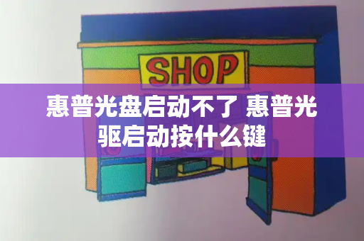 惠普光盘启动不了 惠普光驱启动按什么键-第1张图片-星选测评