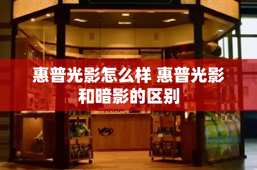 惠普光影怎么样 惠普光影和暗影的区别-第1张图片-星选测评