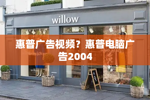 惠普广告视频？惠普电脑广告2004