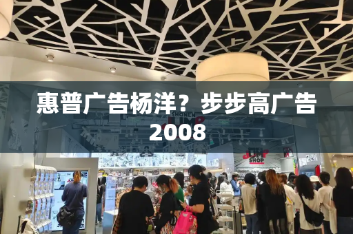 惠普广告杨洋？步步高广告2008