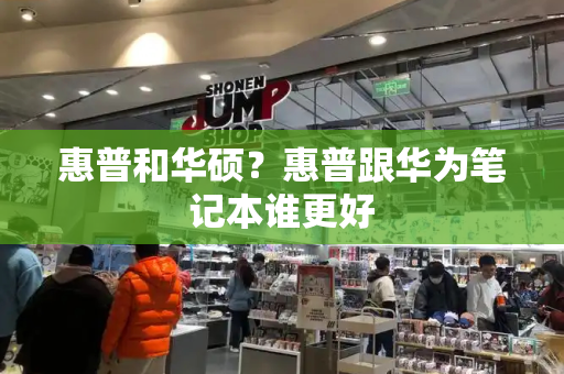 惠普和华硕？惠普跟华为笔记本谁更好