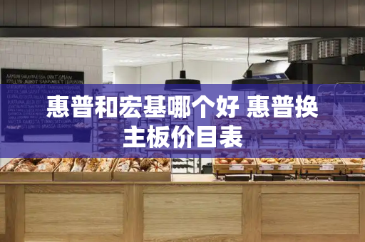 惠普和宏基哪个好 惠普换主板价目表