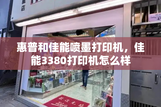 惠普和佳能喷墨打印机，佳能3380打印机怎么样