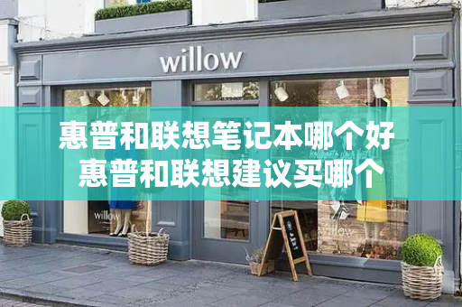 惠普和联想笔记本哪个好 惠普和联想建议买哪个