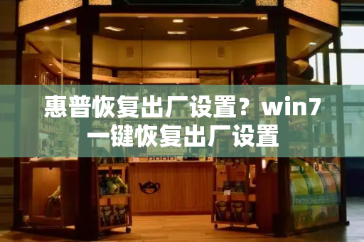 惠普恢复出厂设置？win7一键恢复出厂设置
