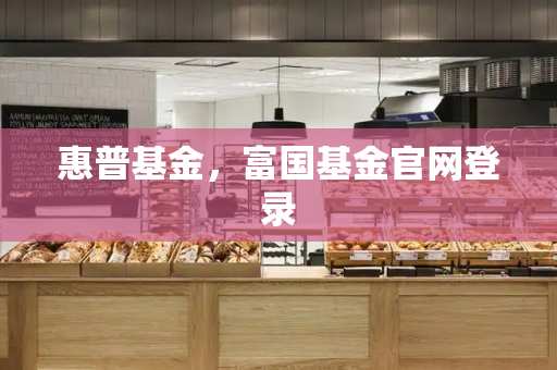惠普基金，富国基金官网登录