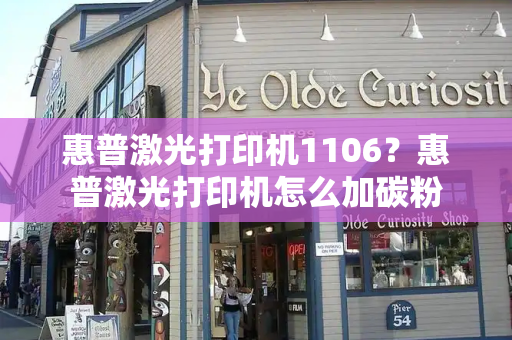 惠普激光打印机1106？惠普激光打印机怎么加碳粉