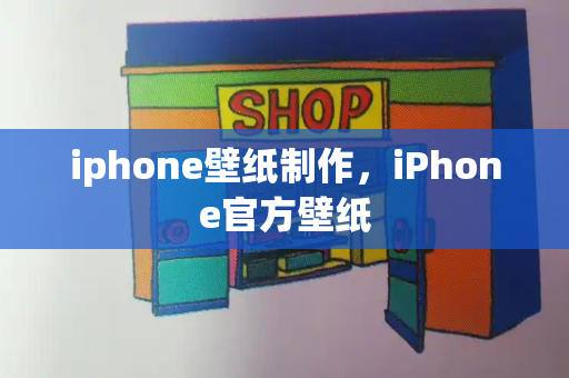 iphone壁纸制作，iPhone官方壁纸