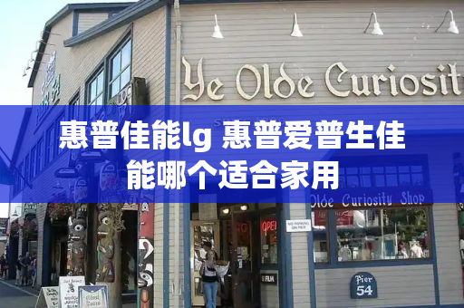 惠普佳能lg 惠普爱普生佳能哪个适合家用