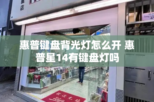 惠普键盘背光灯怎么开 惠普星14有键盘灯吗-第1张图片-星选测评
