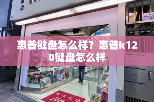 惠普键盘怎么样？惠普k120键盘怎么样