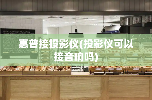 惠普接投影仪(投影仪可以接音响吗)