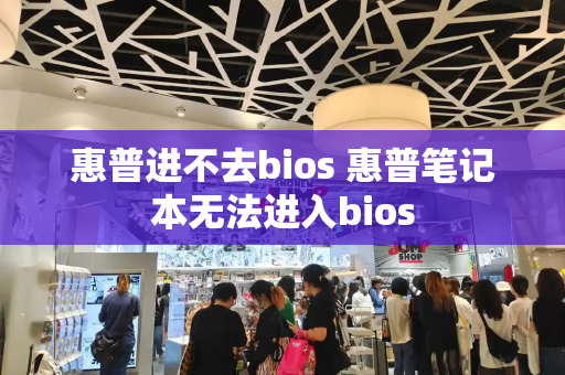 惠普进不去bios 惠普笔记本无法进入bios-第1张图片-星选测评