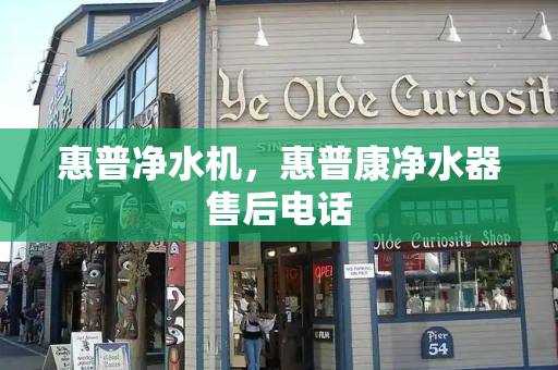 惠普净水机，惠普康净水器售后电话