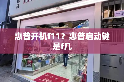 惠普开机f11？惠普启动键是f几-第1张图片-星选测评
