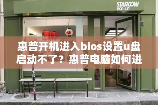 惠普开机进入bios设置u盘启动不了？惠普电脑如何进入u盘启动模式