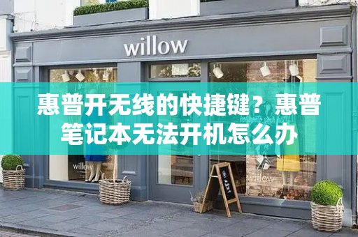 惠普开无线的快捷键？惠普笔记本无法开机怎么办