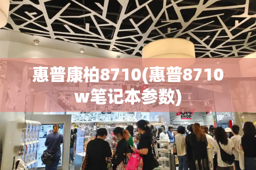 惠普康柏8710(惠普8710w笔记本参数)
