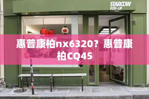 惠普康柏nx6320？惠普康柏CQ45