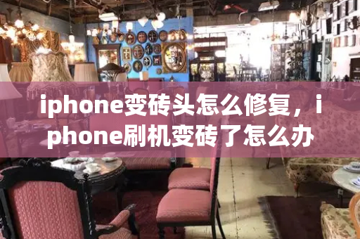 iphone变砖头怎么修复，iphone刷机变砖了怎么办