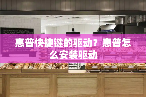惠普快捷键的驱动？惠普怎么安装驱动