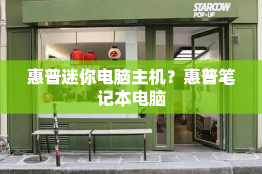 惠普迷你电脑主机？惠普笔记本电脑